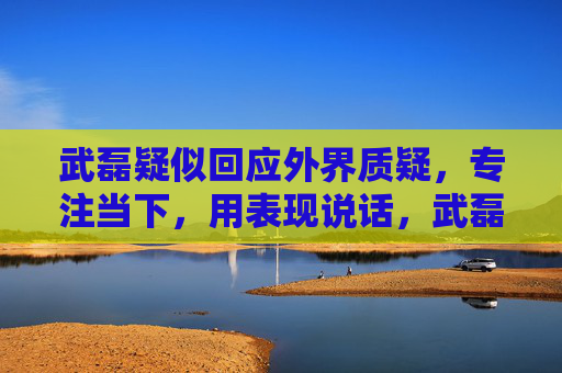 武磊疑似回应外界质疑,专注当下,用表现说话,武磊疑似回应外界质疑,专注当下,用表现说话 武磊疑似回应外界质疑,专注当下,用表现说话,武磊疑似回应外界质疑,专注当下,用表现说话