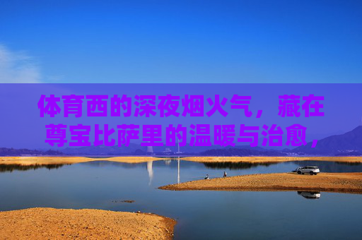 体育西的深夜烟火气,藏在尊宝比萨里的温暖与治愈,体育西深夜烟火气,尊宝比萨的温暖治愈 体育西的深夜烟火气,藏在尊宝比萨里的温暖与治愈,体育西深夜烟火气,尊宝比萨的温暖治愈