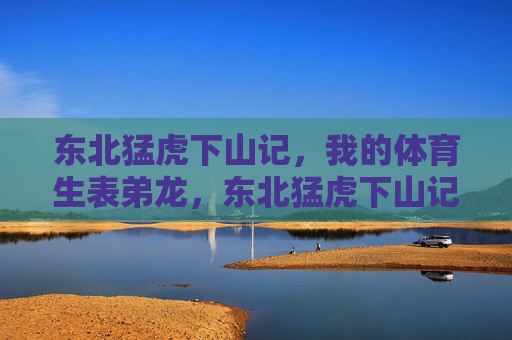 东北猛虎下山记,我的体育生表弟龙,东北猛虎下山记,我的体育生表弟龙 东北猛虎下山记,我的体育生表弟龙,东北猛虎下山记,我的体育生表弟龙