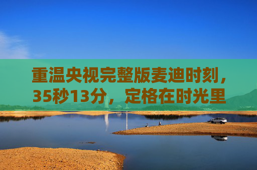 重温央视完整版麦迪时刻，35秒13分，定格在时光里的篮球神迹，35秒13分！麦迪时刻，定格时光的篮球神迹