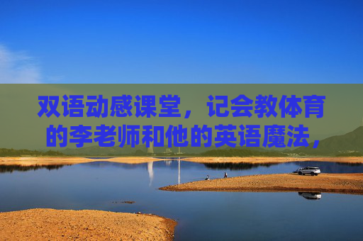 双语动感课堂,记会教体育的李老师和他的英语魔法,动感双语课堂,李老师的体育英语魔法 双语动感课堂,记会教体育的李老师和他的英语魔法,动感双语课堂,李老师的体育英语魔法