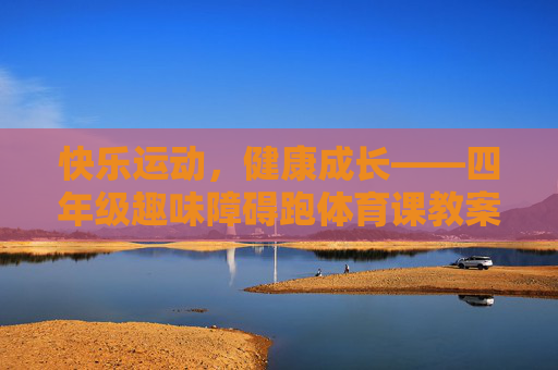 快乐运动，健康成长——四年级趣味障碍跑体育课教案设计，快乐运动促成长，四年级趣味障碍跑体育课教案设计
