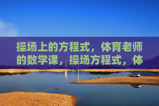操场上的方程式,体育老师的数学课,操场方程式,体育老师的数学课 操场上的方程式,体育老师的数学课,操场方程式,体育老师的数学课