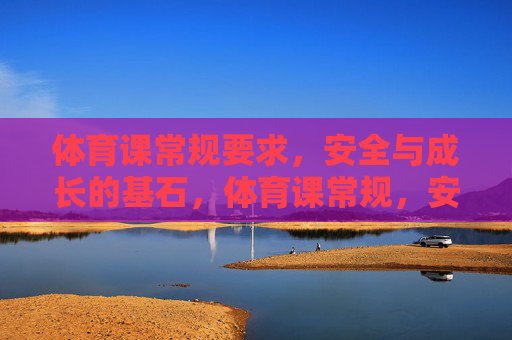 体育课常规要求,安全与成长的基石,体育课常规,安全与成长的基石 体育课常规要求,安全与成长的基石,体育课常规,安全与成长的基石