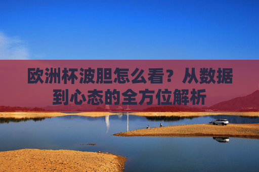 欧洲杯波胆怎么看？从数据到心态的全方位解析