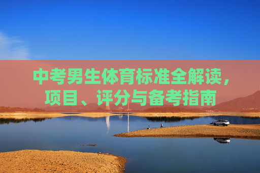 中考男生体育标准全解读,项目、评分与备考指南 中考男生体育标准全解读,项目、评分与备考指南