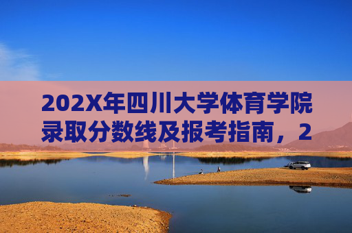 202X年四川大学体育学院录取分数线及报考指南,202X年四川大学体育学院录取分数线及报考指南 202X年四川大学体育学院录取分数线及报考指南,202X年四川大学体育学院录取分数线及报考指南