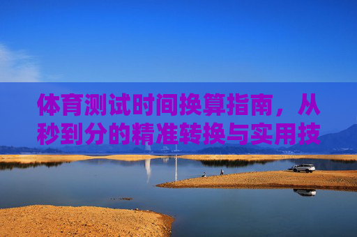 体育测试时间换算指南，从秒到分的精准转换与实用技巧，体育测试时间换算，秒到分精准转换与实用技巧