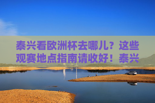 泰兴看欧洲杯去哪儿?这些观赛地点指南请收好!泰兴欧洲杯观赛地点指南 泰兴看欧洲杯去哪儿?这些观赛地点指南请收好!泰兴欧洲杯观赛地点指南