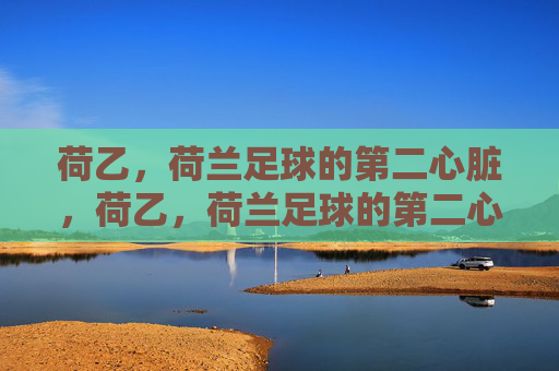荷乙，荷兰足球的第二心脏，荷乙，荷兰足球的第二心脏