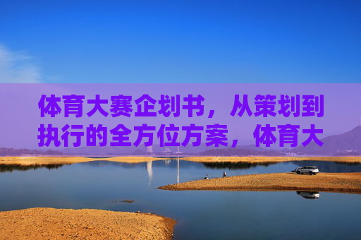 体育大赛企划书，从策划到执行的全方位方案，体育大赛企划书，从策划到执行的全方位方案