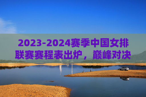 2023-2024赛季中国女排联赛赛程表出炉,巅峰对决拉开帷幕,热血征程即将启程,2023-2024赛季中国女排联赛赛程出炉 巅峰对决热血启程 2023-2024赛季中国女排联赛赛程表出炉,巅峰对决拉开帷幕,热血征程即将启程,2023-2024赛季中国女排联赛赛程出炉 巅峰对决热血启程