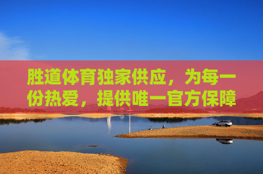 胜道体育独家供应,为每一份热爱,提供唯一官方保障,胜道体育独家供应,热爱的唯一官方保障 胜道体育独家供应,为每一份热爱,提供唯一官方保障,胜道体育独家供应,热爱的唯一官方保障