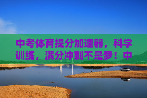 中考体育提分加速器,科学训练,满分冲刺不是梦!中考体育提分加速器,科学训练,满分冲刺! 中考体育提分加速器,科学训练,满分冲刺不是梦!中考体育提分加速器,科学训练,满分冲刺!