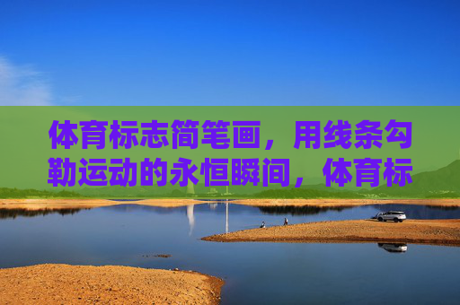体育标志简笔画,用线条勾勒运动的永恒瞬间,体育标志简笔画,线条勾勒的永恒瞬间 体育标志简笔画,用线条勾勒运动的永恒瞬间,体育标志简笔画,线条勾勒的永恒瞬间