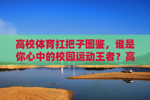 高校体育扛把子图鉴,谁是你心中的校园运动王者?高校体育扛把子图鉴,谁是你心中的校园运动王者? 高校体育扛把子图鉴,谁是你心中的校园运动王者?高校体育扛把子图鉴,谁是你心中的校园运动王者?