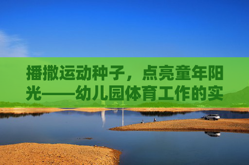 播撒运动种子,点亮童年阳光——幼儿园体育工作的实践与探索,播撒运动种子,点亮童年阳光 播撒运动种子,点亮童年阳光——幼儿园体育工作的实践与探索,播撒运动种子,点亮童年阳光