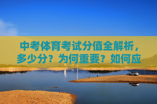 中考体育考试分值全解析,多少分?为何重要?如何应对?中考体育分值全解析,多少分、为何重要及如何应对 中考体育考试分值全解析,多少分?为何重要?如何应对?中考体育分值全解析,多少分、为何重要及如何应对