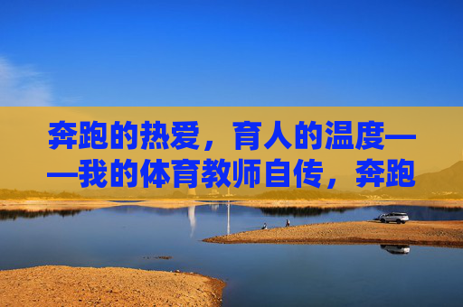 奔跑的热爱,育人的温度——我的体育教师自传,奔跑热爱,育人温度 奔跑的热爱,育人的温度——我的体育教师自传,奔跑热爱,育人温度
