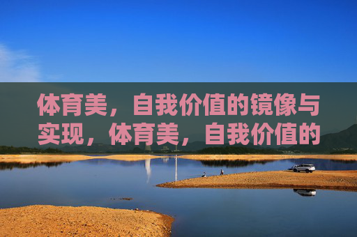 体育美，自我价值的镜像与实现，体育美，自我价值的镜像与实现