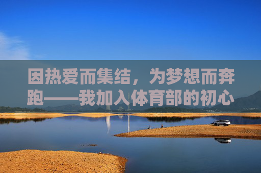 因热爱而集结，为梦想而奔跑——我加入体育部的初心与向往，热爱集结，梦想奔跑——体育部的初心与向往