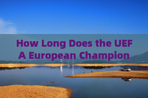 How Long Does the UEFA European Championship Last?How Long Does the UEFA European Championship Last? How Long Does the UEFA European Championship Last?How Long Does the UEFA European Championship Last?