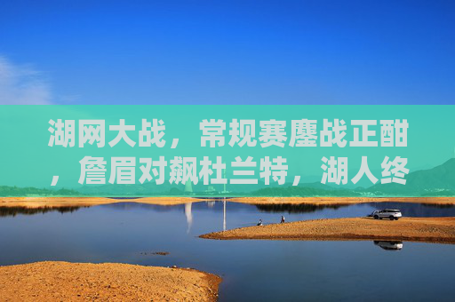 湖网大战,常规赛鏖战正酣,詹眉对飙杜兰特,湖人终结篮网三连胜,湖网大战常规赛,詹眉对飙杜兰特,湖人终结篮网三连胜 湖网大战,常规赛鏖战正酣,詹眉对飙杜兰特,湖人终结篮网三连胜,湖网大战常规赛,詹眉对飙杜兰特,湖人终结篮网三连胜