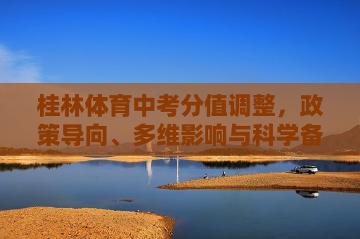 桂林体育中考分值调整，政策导向、多维影响与科学备考路径，桂林体育中考分值调整，政策导向、多维影响与科学备考路径