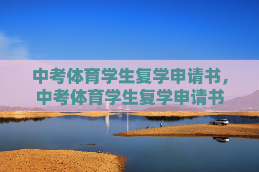 中考体育学生复学申请书,中考体育学生复学申请书 中考体育学生复学申请书,中考体育学生复学申请书