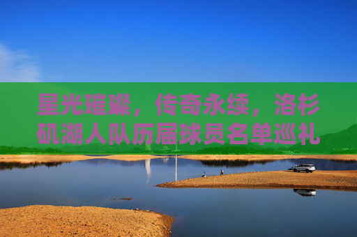 星光璀璨,传奇永续,洛杉矶湖人队历届球员名单巡礼,星光璀璨,传奇永续,洛杉矶湖人队历届球员名单巡礼 星光璀璨,传奇永续,洛杉矶湖人队历届球员名单巡礼,星光璀璨,传奇永续,洛杉矶湖人队历届球员名单巡礼