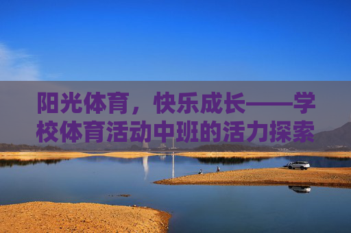 阳光体育，快乐成长——学校体育活动中班的活力探索，中班阳光体育，活力探索快乐成长