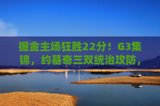 掘金主场狂胜22分!G3集锦,约基奇三双统治攻防,巴特勒独木难支系列赛1-1,掘金G3主场狂胜22分 约基奇三双统治攻防 巴特勒独木难支 系列赛1-1 掘金主场狂胜22分!G3集锦,约基奇三双统治攻防,巴特勒独木难支系列赛1-1,掘金G3主场狂胜22分 约基奇三双统治攻防 巴特勒独木难支 系列赛1-1