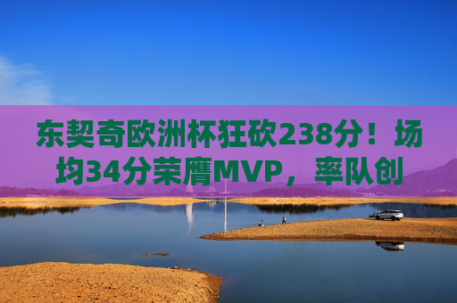 东契奇欧洲杯狂砍238分!场均34分荣膺MVP,率队创历史,东契奇欧洲杯狂砍238分荣膺MVP 率队创历史 东契奇欧洲杯狂砍238分!场均34分荣膺MVP,率队创历史,东契奇欧洲杯狂砍238分荣膺MVP 率队创历史