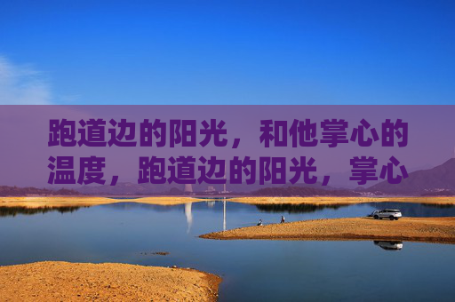 跑道边的阳光，和他掌心的温度，跑道边的阳光，掌心温