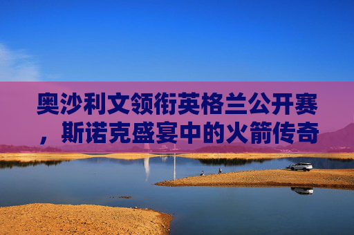奥沙利文领衔英格兰公开赛,斯诺克盛宴中的火箭传奇与台台艺术,奥沙利文领衔英格兰公开赛,火箭传奇与台台艺术的斯诺克盛宴 奥沙利文领衔英格兰公开赛,斯诺克盛宴中的火箭传奇与台台艺术,奥沙利文领衔英格兰公开赛,火箭传奇与台台艺术的斯诺克盛宴