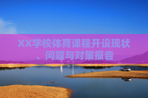 XX学校体育课程开设现状、问题与对策报告 XX学校体育课程开设现状、问题与对策报告