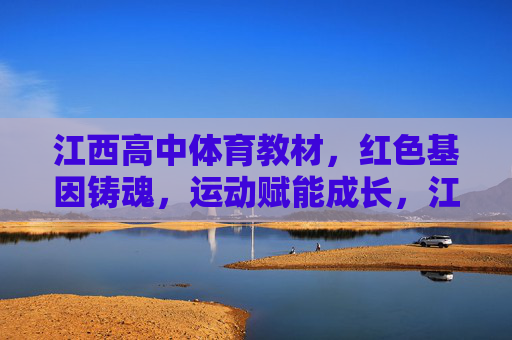 江西高中体育教材,红色基因铸魂,运动赋能成长,江西高中体育教材,红色基因铸魂,运动赋能成长 江西高中体育教材,红色基因铸魂,运动赋能成长,江西高中体育教材,红色基因铸魂,运动赋能成长