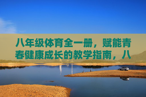 八年级体育全一册,赋能青春健康成长的教学指南,八年级体育全一册,赋能青春健康成长的教学指南 八年级体育全一册,赋能青春健康成长的教学指南,八年级体育全一册,赋能青春健康成长的教学指南
