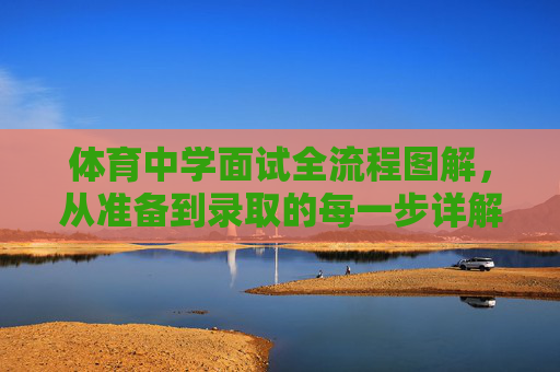 体育中学面试全流程图解,从准备到录取的每一步详解,体育中学面试全流程图解,从准备到录取每一步详解 体育中学面试全流程图解,从准备到录取的每一步详解,体育中学面试全流程图解,从准备到录取每一步详解