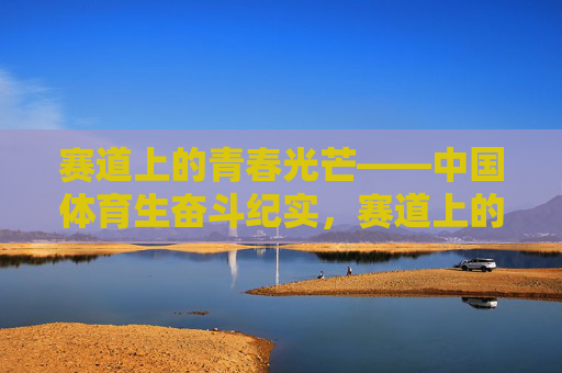 赛道上的青春光芒——中国体育生奋斗纪实，赛道上的青春光芒，中国体育生奋斗纪实