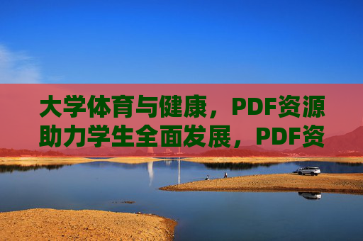 大学体育与健康，PDF资源助力学生全面发展，PDF资源赋能大学体育与健康，促进学生全面发展