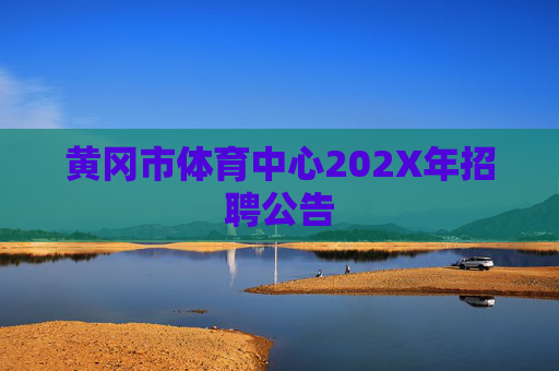 黄冈市体育中心202X年招聘公告