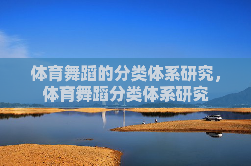 体育舞蹈的分类体系研究,体育舞蹈分类体系研究 体育舞蹈的分类体系研究,体育舞蹈分类体系研究