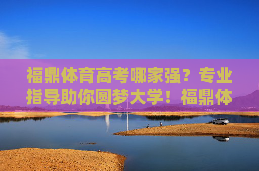 福鼎体育高考哪家强?专业指导助你圆梦大学!福鼎体育高考哪家强?专业指导助你圆梦大学! 福鼎体育高考哪家强?专业指导助你圆梦大学!福鼎体育高考哪家强?专业指导助你圆梦大学!