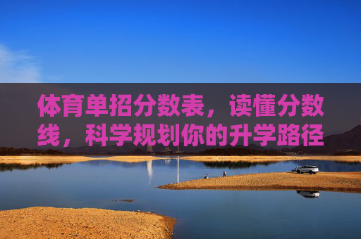 体育单招分数表，读懂分数线，科学规划你的升学路径，体育单招分数表，读懂分数线，科学规划升学路径