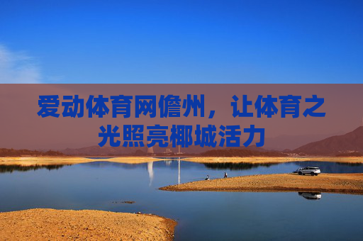 爱动体育网儋州，让体育之光照亮椰城活力