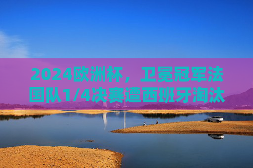 2024欧洲杯,卫冕冠军法国队1/4决赛遭西班牙淘汰,高卢雄鸡梦碎柏林,2024欧洲杯,卫冕冠军法国队1/4决赛遭西班牙淘汰,高卢雄鸡梦碎柏林 2024欧洲杯,卫冕冠军法国队1/4决赛遭西班牙淘汰,高卢雄鸡梦碎柏林,2024欧洲杯,卫冕冠军法国队1/4决赛遭西班牙淘汰,高卢雄鸡梦碎柏林