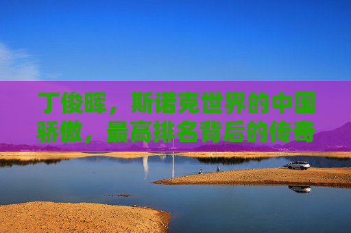丁俊晖,斯诺克世界的中国骄傲,最高排名背后的传奇之路,丁俊晖,斯诺克最高排名铸就中国骄傲传奇 丁俊晖,斯诺克世界的中国骄傲,最高排名背后的传奇之路,丁俊晖,斯诺克最高排名铸就中国骄傲传奇
