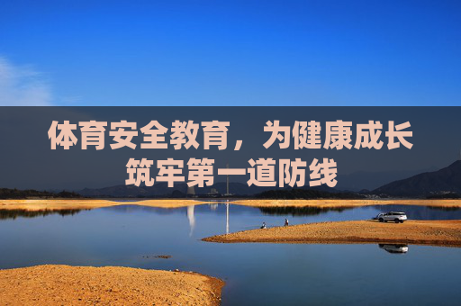 体育安全教育，为健康成长筑牢第一道防线