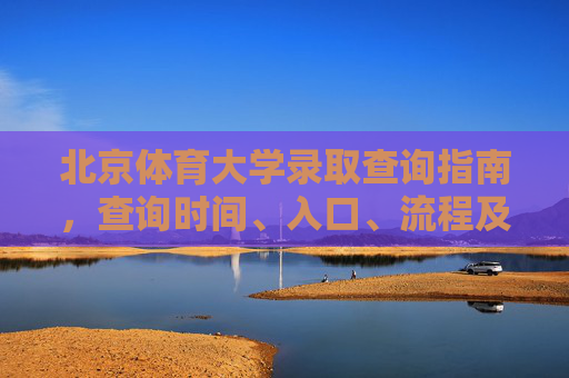 北京体育大学录取查询指南,查询时间、入口、流程及注意事项,北京体育大学录取查询指南,时间、入口、流程及注意事项 北京体育大学录取查询指南,查询时间、入口、流程及注意事项,北京体育大学录取查询指南,时间、入口、流程及注意事项
